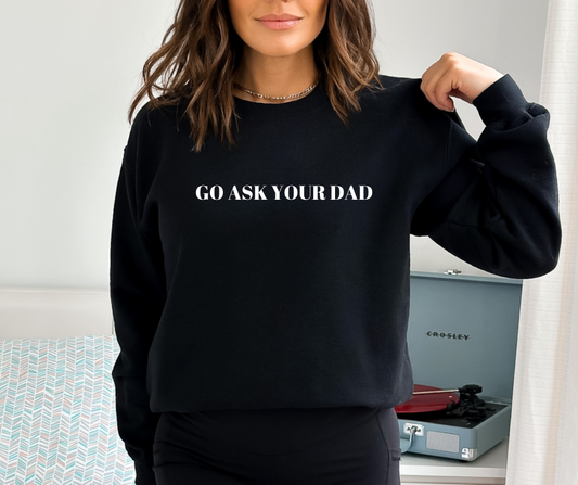 Go Ask Your Dad Sweatshirt